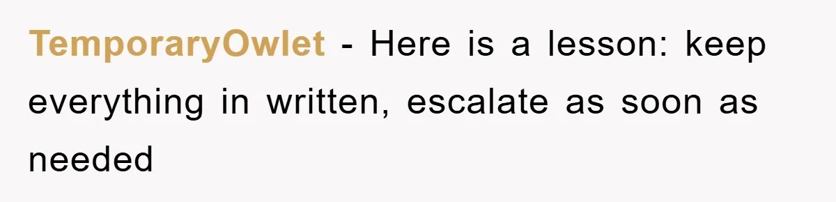 TemporaryOwlet − Here is a lesson: keep everything in written, escalate as soon as needed
