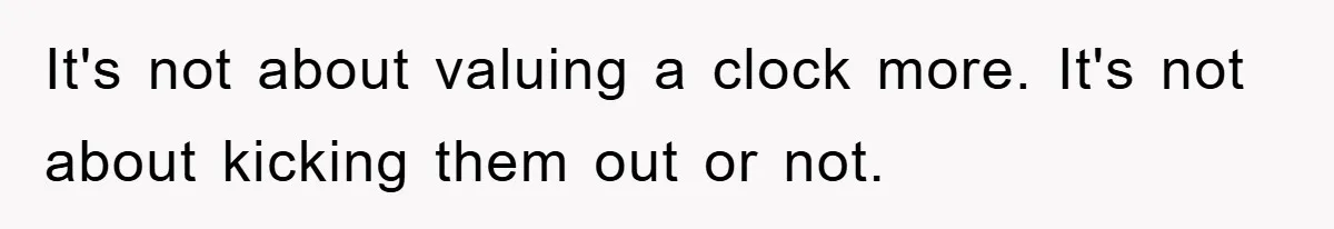It's not about valuing a clock more. It's not about kicking them out or not.