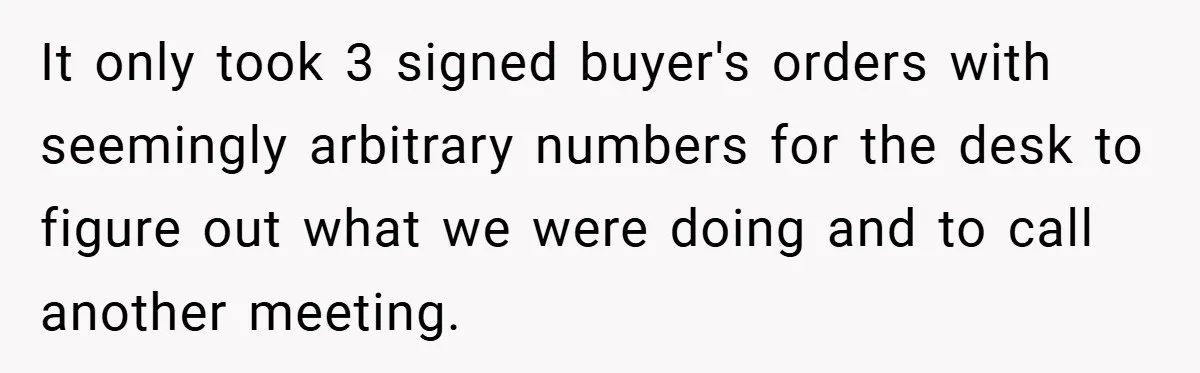 It only took 3 signed buyer's orders with seemingly arbitrary numbers for the desk to figure out what we were doing and to call another meeting.