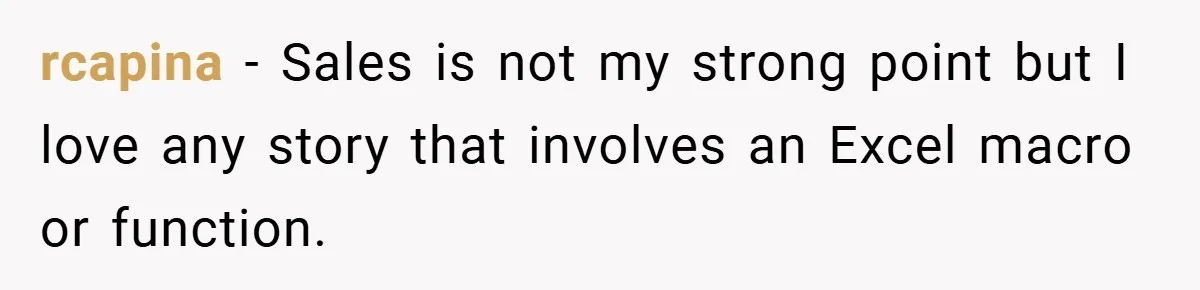 rcapina − Sales is not my strong point but I love any story that involves an Excel macro or function.