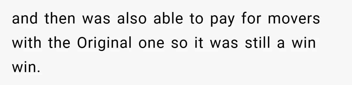 and then was also able to pay for movers with the Original one so it was still a win win.