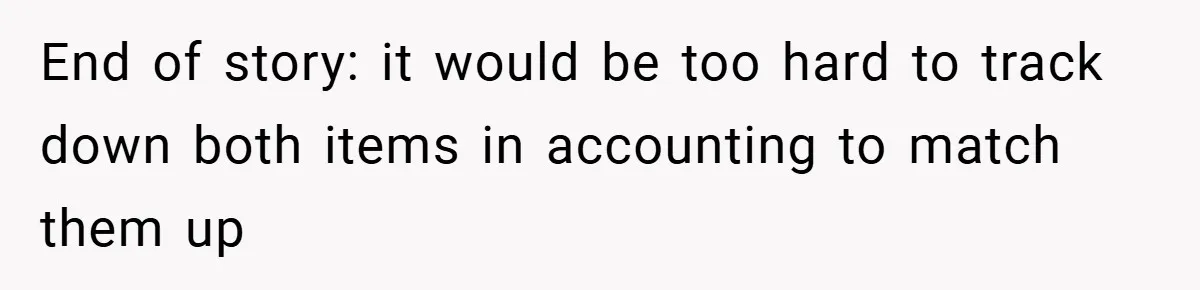 End of story: it would be too hard to track down both items in accounting to match them up