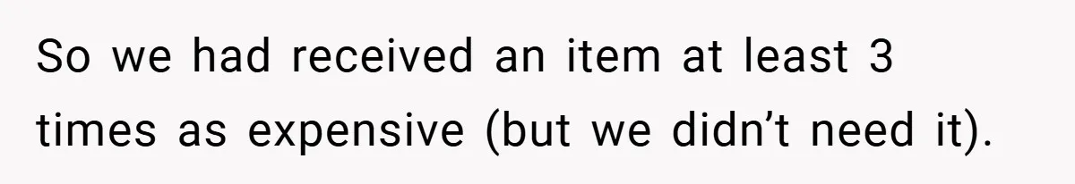 So we had received an item at least 3 times as expensive (but we didn’t need it).