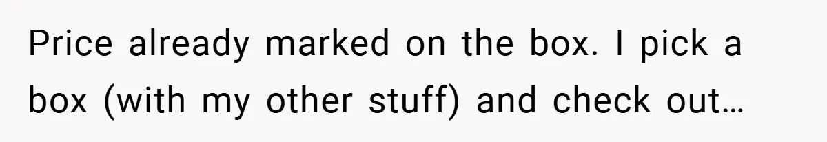 Price already marked on the box. I pick a box (with my other stuff) and check out…