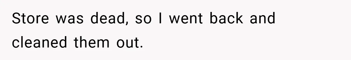 Store was dead, so I went back and cleaned them out.