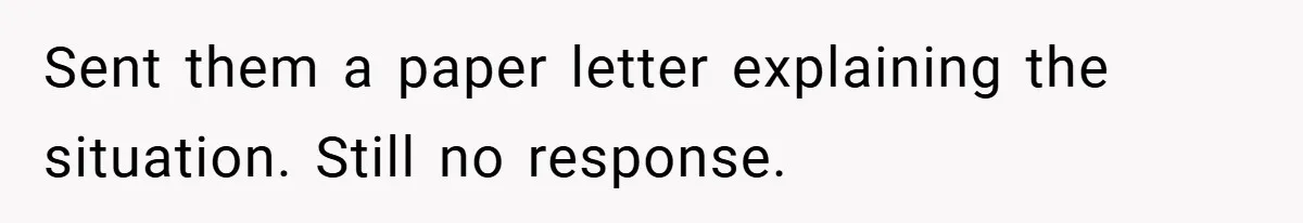 Sent them a paper letter explaining the situation. Still no response.