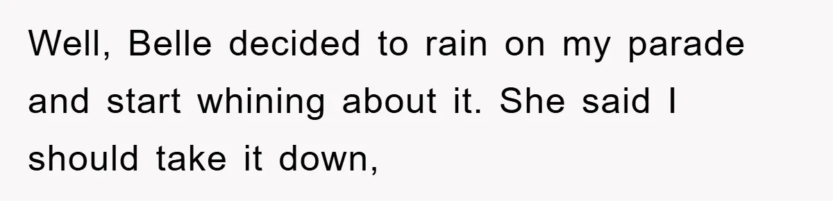 Well, Belle decided to rain on my parade and start whining about it. She said I should take it down,
