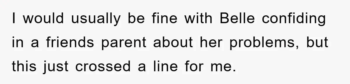 I would usually be fine with Belle confiding in a friends parent about her problems, but this just crossed a line for me.