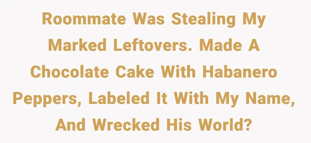 Roommate was stealing my marked leftovers. Made a chocolate cake with habanero peppers, labeled it with my name, and wrecked his world?