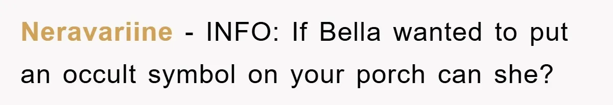 Neravariine − INFO: If Bella wanted to put an occult symbol on your porch can she?