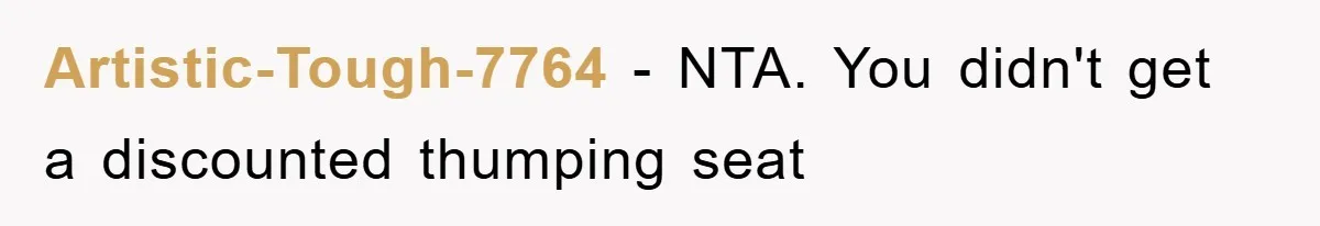 Artistic-Tough-7764 − NTA. You didn't get a discounted thumping seat