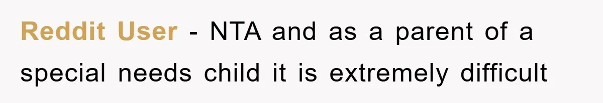 Reddit User − NTA and as a parent of a special needs child it is extremely difficult