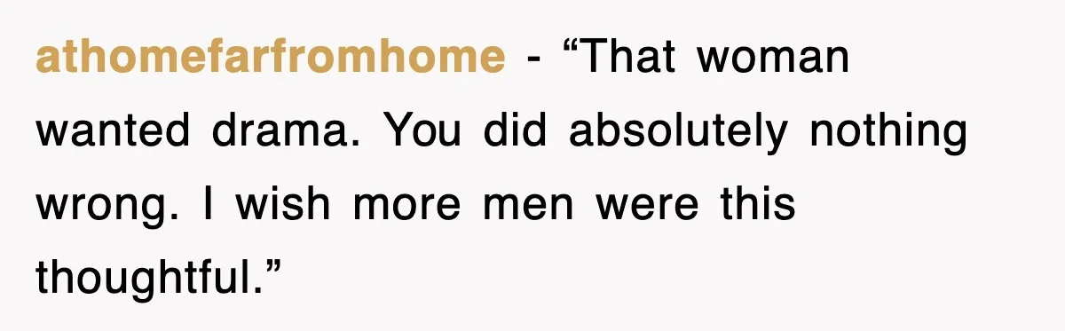 athomefarfromhome - “That woman wanted drama. You did absolutely nothing wrong. I wish more men were this thoughtful.”