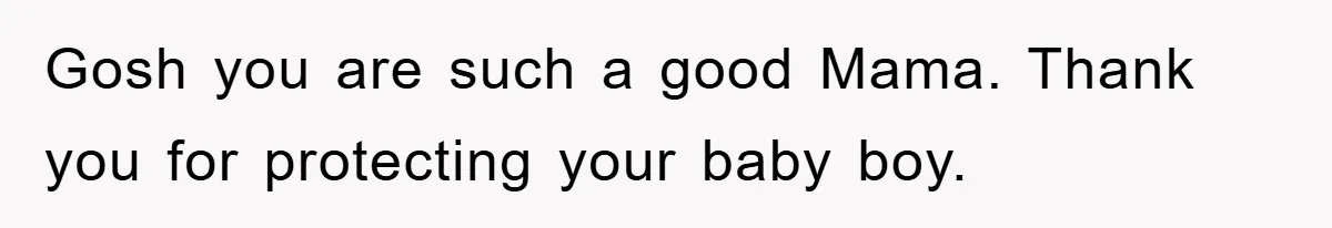 Gosh you are such a good Mama. Thank you for protecting your baby boy.