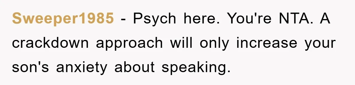 Sweeper1985 − Psych here. You're NTA. A crackdown approach will only increase your son's anxiety about speaking.