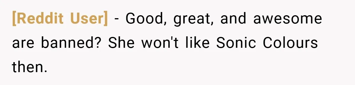 [Reddit User] − Good, great, and awesome are banned? She won't like Sonic Colours then.