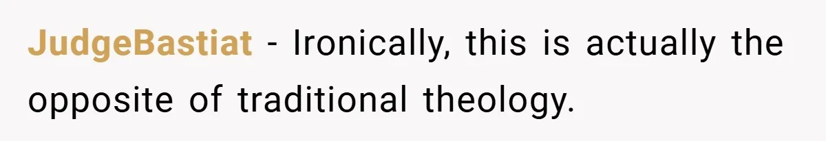 JudgeBastiat − Ironically, this is actually the opposite of traditional theology.