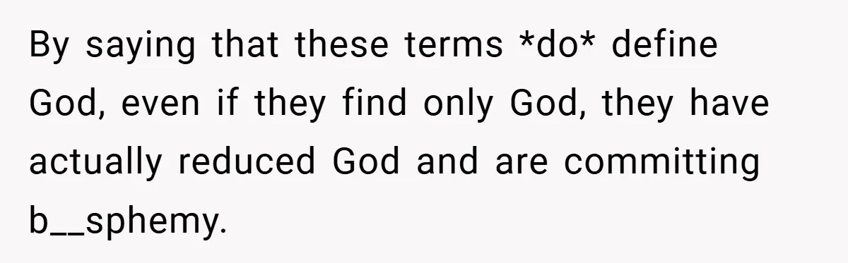 By saying that these terms *do* define God, even if they find only God, they have actually reduced God and are committing b__sphemy.