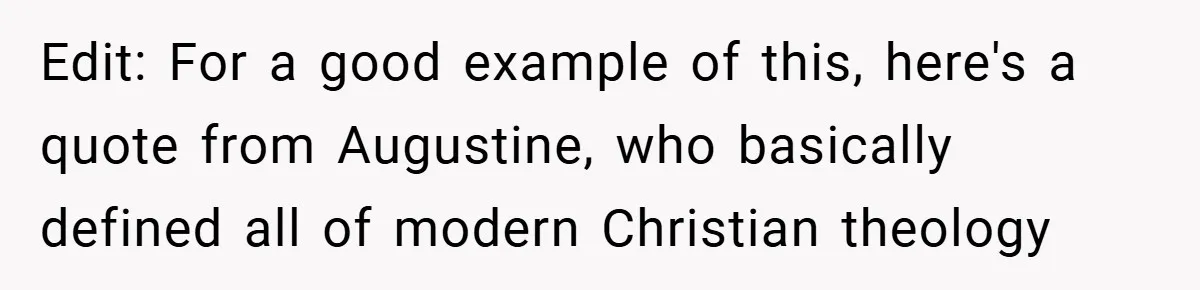 Edit: For a good example of this, here's a quote from Augustine, who basically defined all of modern Christian theology