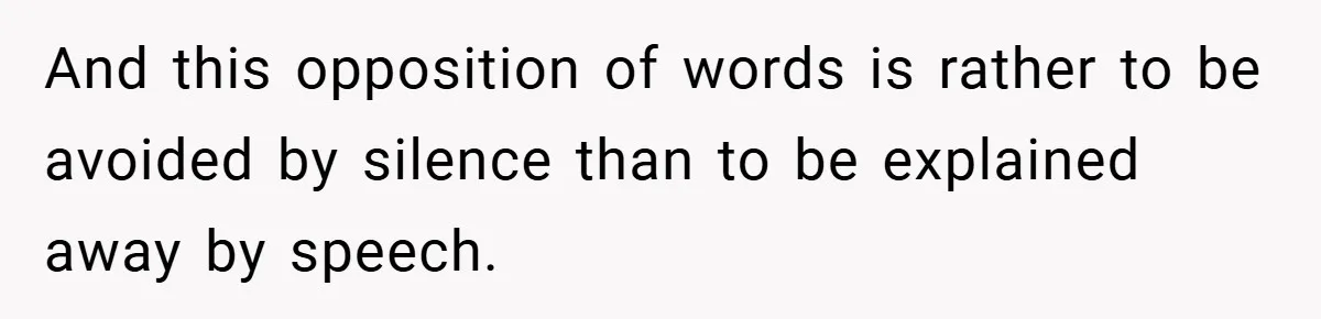 And this opposition of words is rather to be avoided by silence than to be explained away by speech.