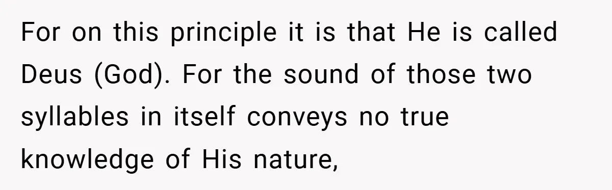 For on this principle it is that He is called Deus (God). For the sound of those two syllables in itself conveys no true knowledge of His nature,