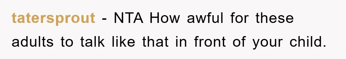 tatersprout − NTA How awful for these adults to talk like that in front of your child.
