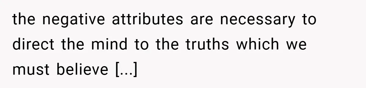 the negative attributes are necessary to direct the mind to the truths which we must believe [...]