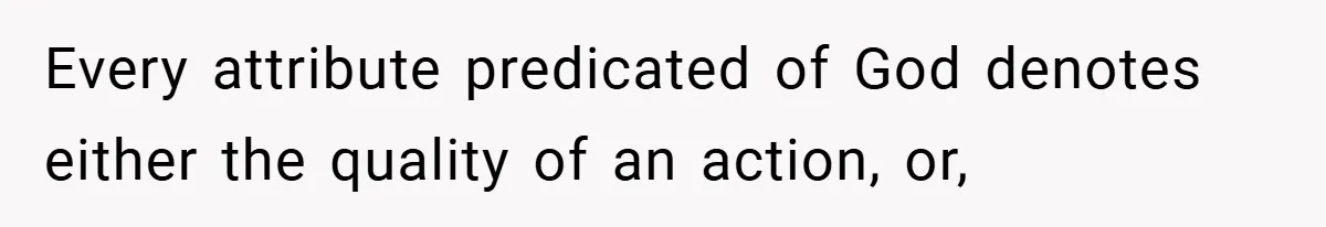 Every attribute predicated of God denotes either the quality of an action, or,