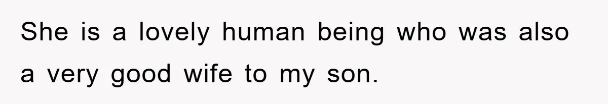 She is a lovely human being who was also a very good wife to my son.