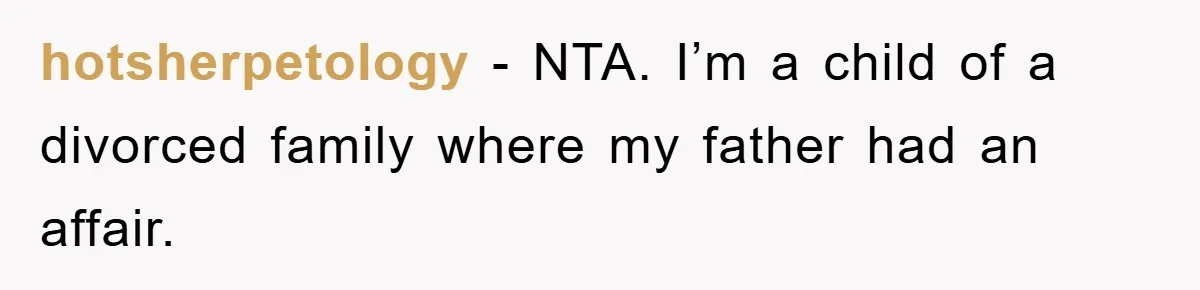 hotsherpetology − NTA. I’m a child of a divorced family where my father had an affair.