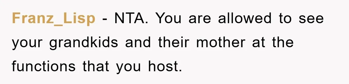 Franz_Lisp − NTA. You are allowed to see your grandkids and their mother at the functions that you host.