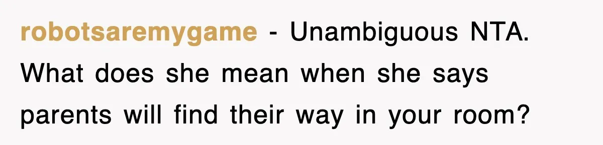 robotsaremygame - Unambiguous NTA. What does she mean when she says parents will find their way in your room?