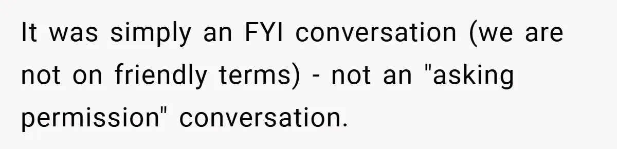 It was simply an FYI conversation (we are not on friendly terms) - not an "asking permission" conversation.