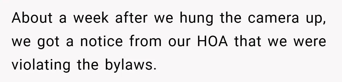 About a week after we hung the camera up, we got a notice from our HOA that we were violating the bylaws.