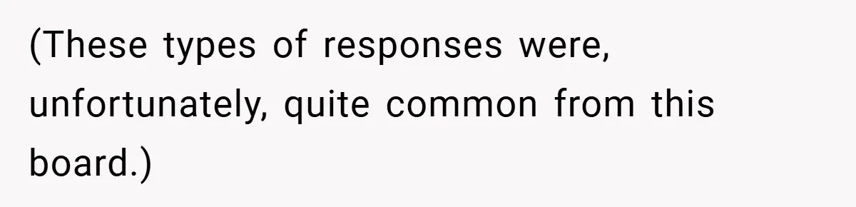 (These types of responses were, unfortunately, quite common from this board.)