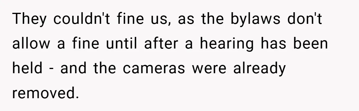 They couldn't fine us, as the bylaws don't allow a fine until after a hearing has been held - and the cameras were already removed.