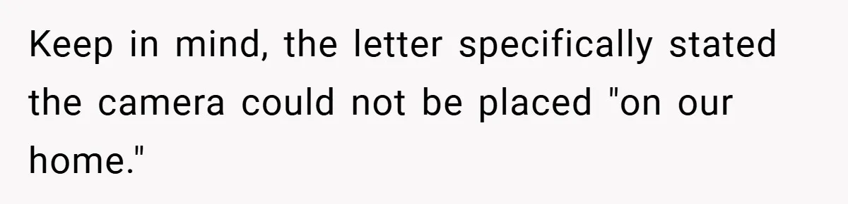 Keep in mind, the letter specifically stated the camera could not be placed "on our home."