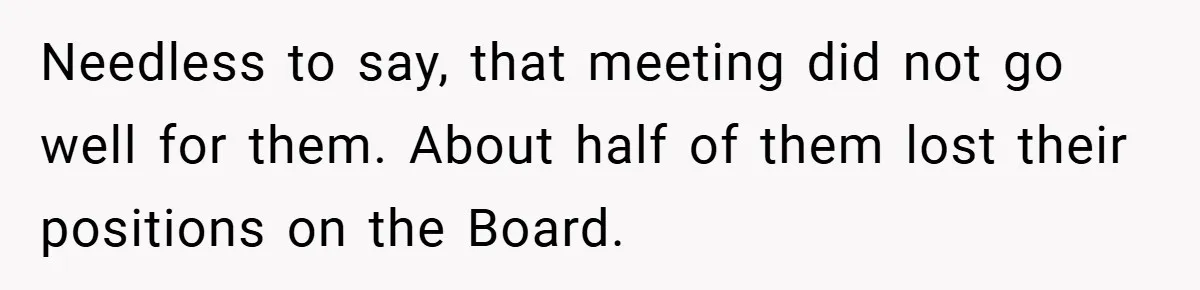 Needless to say, that meeting did not go well for them. About half of them lost their positions on the Board.