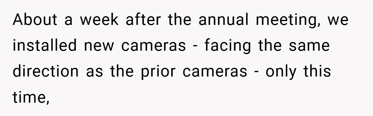 About a week after the annual meeting, we installed new cameras - facing the same direction as the prior cameras - only this time,