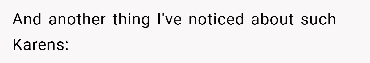 And another thing I've noticed about such Karens: