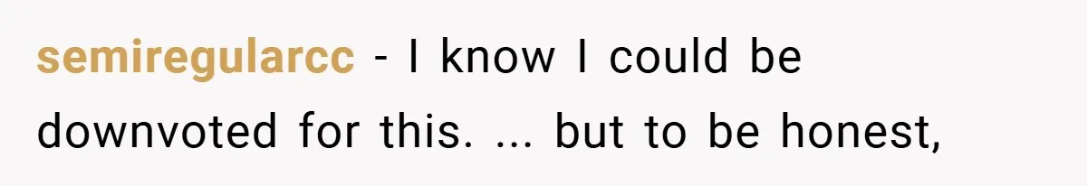 semiregularcc − I know I could be downvoted for this. ... but to be honest,