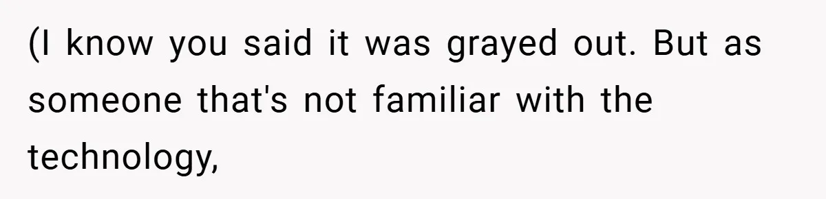 (I know you said it was grayed out. But as someone that's not familiar with the technology,