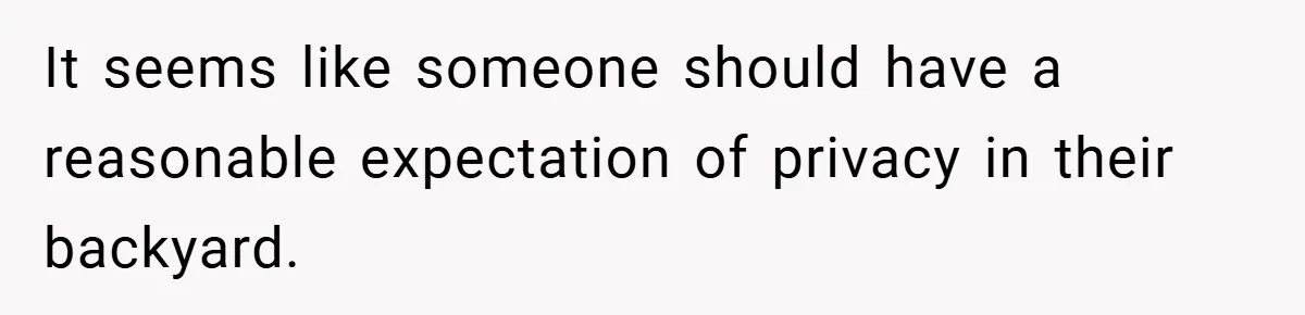 It seems like someone should have a reasonable expectation of privacy in their backyard.