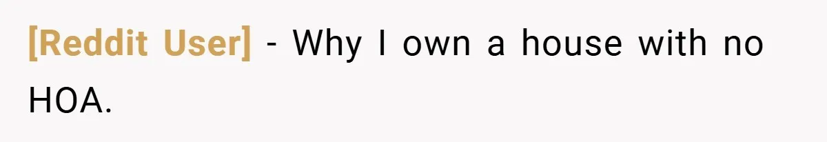 [Reddit User] − Why I own a house with no HOA.