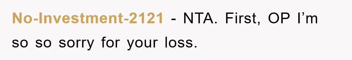 No-Investment-2121 − NTA. First, OP I’m so so sorry for your loss.