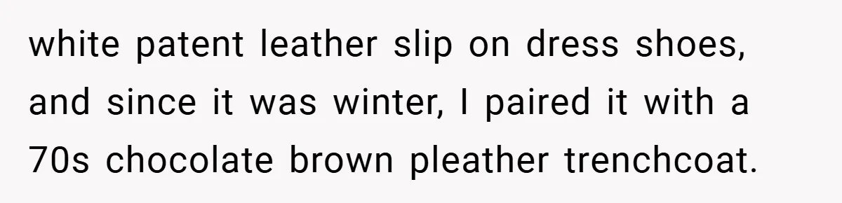 white patent leather slip on dress shoes, and since it was winter, I paired it with a 70s chocolate brown pleather trenchcoat.