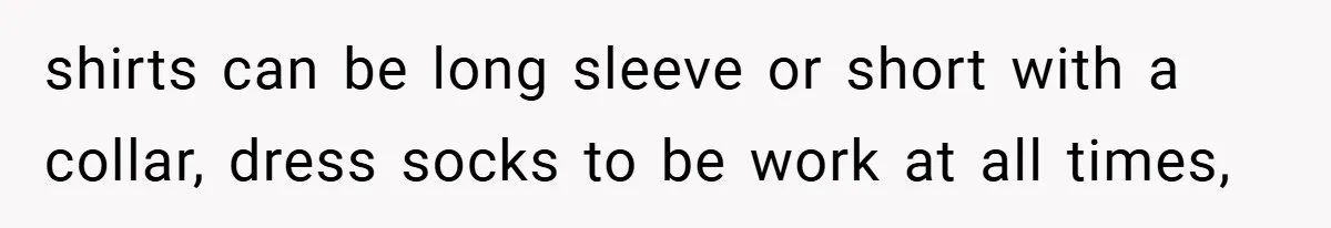 shirts can be long sleeve or short with a collar, dress socks to be work at all times,