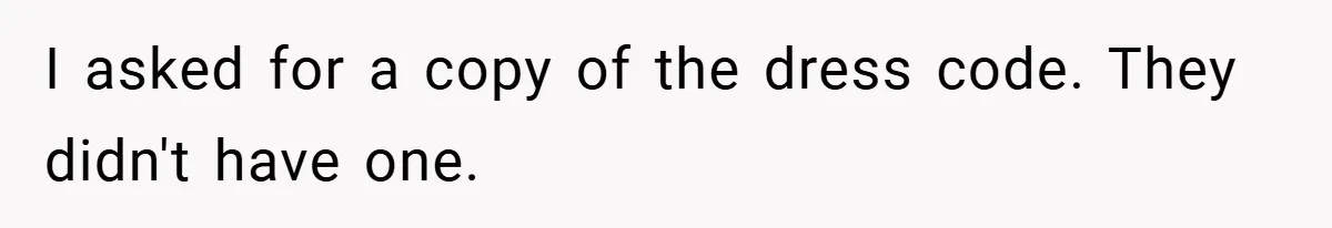 I asked for a copy of the dress code. They didn't have one.