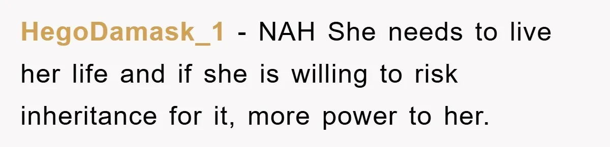HegoDamask_1 − NAH She needs to live her life and if she is willing to risk inheritance for it, more power to her.