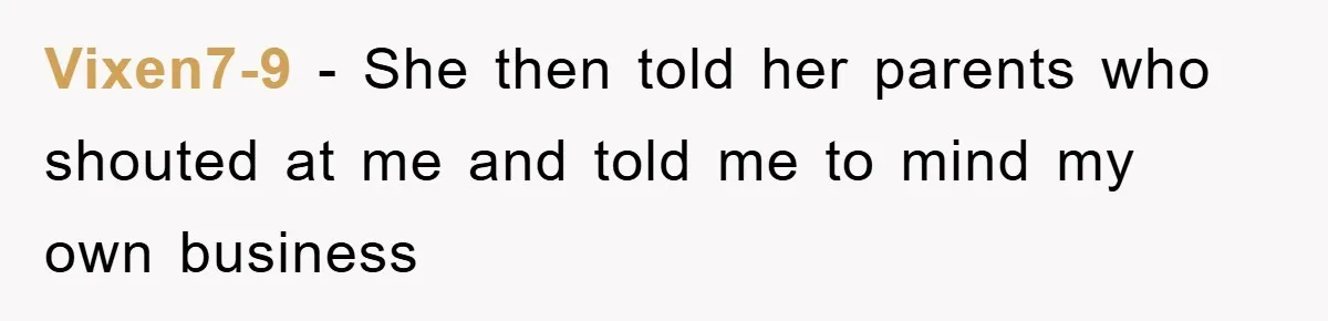 Vixen7-9 − She then told her parents who shouted at me and told me to mind my own business